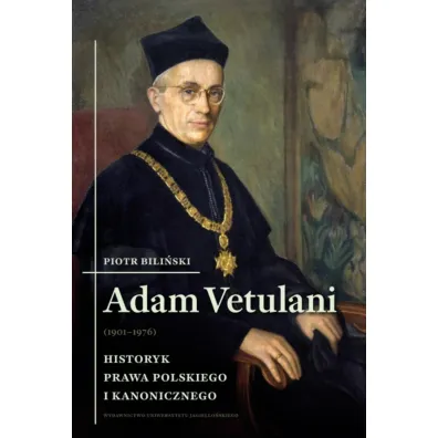 Adam Vetulani (1901-1976). Historyk prawa polskiego i kanonicznego - Piotr Bili�ski