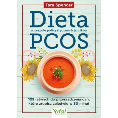 Dieta w zespole policystycznych jajnik�w PCOS. 125 �atwych do przyrz�dzenia da�, kt�re zrobisz zaledwie w 30 minut - Tara Spencer