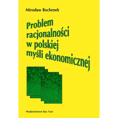 Problem racjonalno�ci w polskiej my�li ekonomicznej - Miros�aw Bochenek