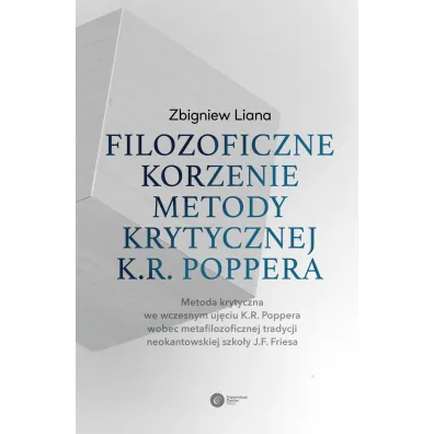 Filozoficzne korzenie metody krytycznej K.R. Poppera. Metoda krytyczna we wczesnym uj�ciu K.R. Poppera wobec metafilozoficznej tradycji neokantowskiej szko�y J.F. Friesa - Zbigniew Liana