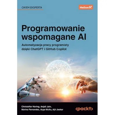 Programowanie wspomagane AI. Automatyzacja pracy programisty dzi�ki ChatGPT i GitHub Copilot - Ajit Jaokar, Anjali Jain, Ay�e Mutlu, Christoffer Noring, Marina Fernandez