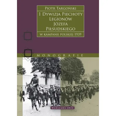 1 Dywizja Piechoty Legion�w J�zefa Pi�sudskiego. W kampanii polskiej 1939 - Piotr  Targo�ski