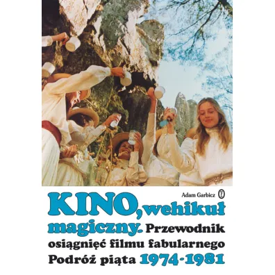 Kino wehiku� magiczny przewodnik osi�gni�� filmu fabularnego podr� pi�ta 1974-1981 - Adam Garbicz