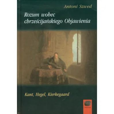 Rozum wobec chrze�cija�skiego Objawienia - Antoni Szwed