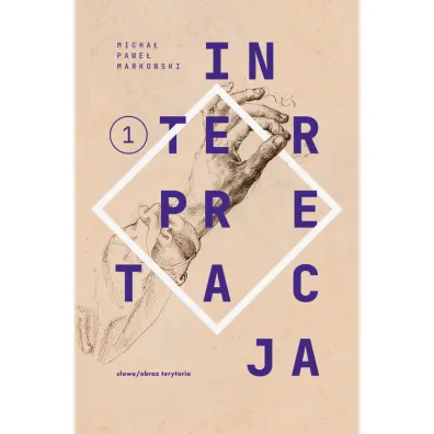 Teksty zebrane 1988-2023. Tom 1. Interpretacja - Micha� Pawe� Markowski