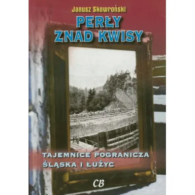Per�y znad Kwisy. Tajemnice pogranicza �l�ska i �u�yc - Janusz Skowro�ski