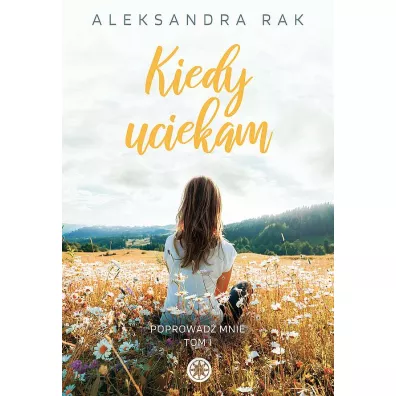 Kiedy uciekam. Poprowad mnie. Tom 1 - Aleksandra  Rak
