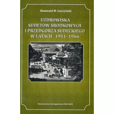 Uzdrowiska Sudet�w �rodkowych i Przedg�rza Sudeckiego w latach 1951-1966 - Romuald M �uczy�ski