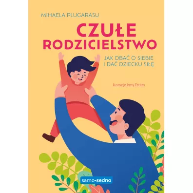 Czue rodzicielstwo. Jak dba o siebie i da dziecku si - Mihaela Plugarasu