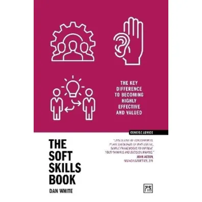 The Soft Skills Book. The key difference to becoming highly effective and valued wer. angielska - Dan White