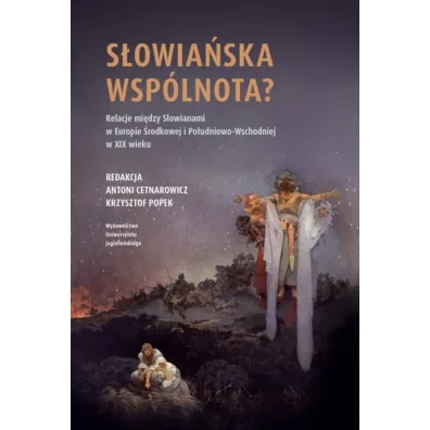 S�owia�ska wsp�lnota? Relacje mi�dzy S�owianami w Europie �rodkowej i Po�udniowo-Wschodniej w XIX w.