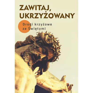 Zawitaj, Ukrzy�owany. Drogi kry�owe ze �wi�tymi - Ma�gorzata S�kalska, Robert  Krawiec OFMCap