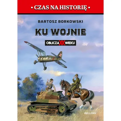Ku wojnie. Oblicza XX Wieku - Bartosz  Borkowski
