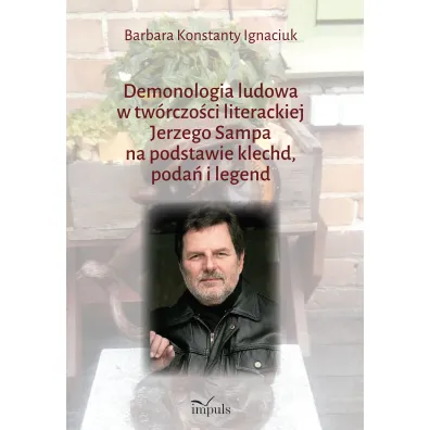 Demonologia ludowa w tw�rczo�ci literackiej Jerzego Sampa na podstawie klechd, poda� i legend - Barbara  Konstatny Ignaciuk