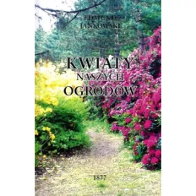 Kwiaty naszych ogrod�w - Edmund Jankowski