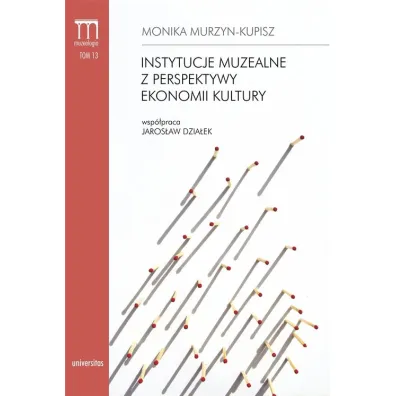Instytucje muzealne z perspektywy ekonomii kultury - Monika Murzyn-Kupisz