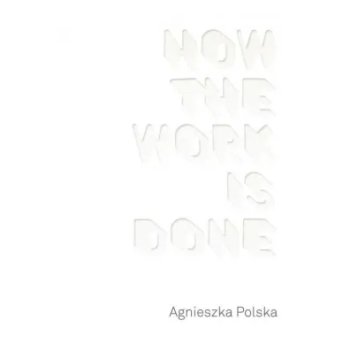 Agnieszka Polska How the Work is Done - Agnieszka Polska