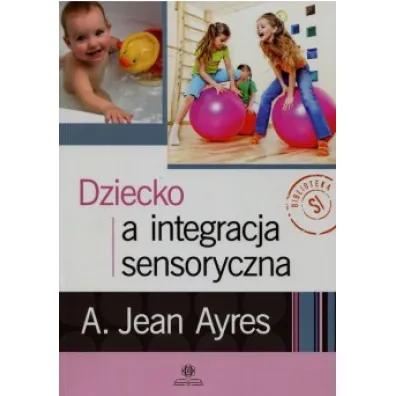 Dziecko a integracja sensoryczna - A. Jean Ayres