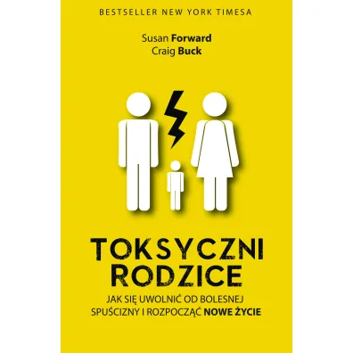 Toksyczni rodzice. Jak si� uwolni� od bolesnej spu�cizny i rozpocz�� nowe �ycie - Susan Forward