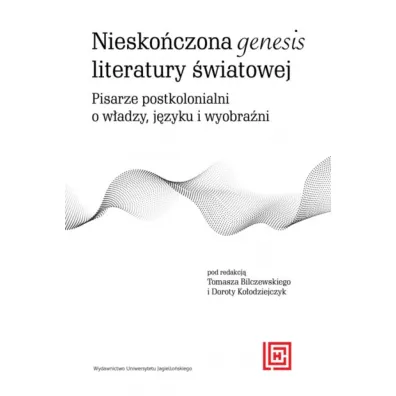 Niesko�czona genesis literatury �wiatowej. Pisarze postkolonialni o w�adzy, j�zyku i wyobra�ni