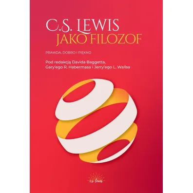 C.S. Lewis jako filozof. Prawda, Dobro i Pi�kno - David Baggett, Gary R Habermas, Jerry L. Walls