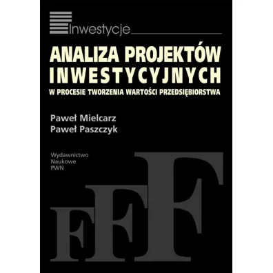 Analiza projekt�w inwestycyjnych w procesie tworzenia warto�ci przedsi�biorstwa - Pawe� Mielcarz, Pawe� Paszczyk