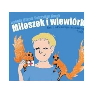 Mi�oszek i wiew�rki Bajki o udzielaniu pierwszej pomocy cz�� 1 - Izabela Mikrut, Sebastian  Kazek