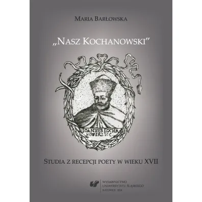 Nasz Kochanowski. Studia z recepcji poety.. - Maria Bar�owska