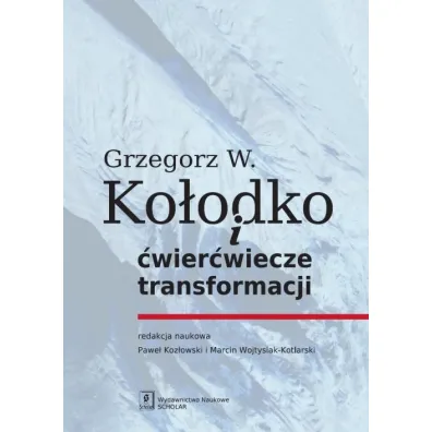Grzegorz W. Ko�odko i �wier�wiecze transformacji - Pawe� Koz�owski, Marcin Wojtysiak-Kotlarski