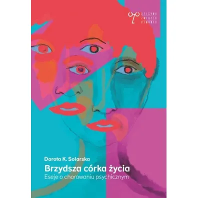 Brzydsza c�rka �ycia. Eseje o chorowaniu... - Dorota K. Solarska