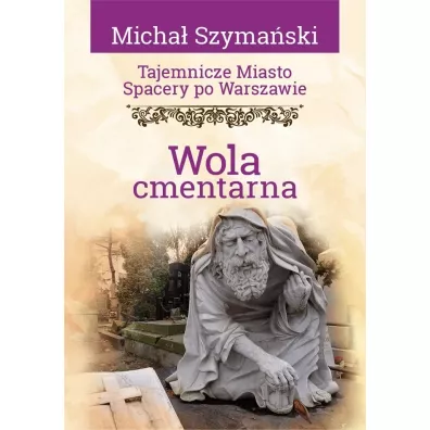Tajemnicze miasto. Spacery po Warszawie. Wola cmentarna - Micha� Szyma�ski