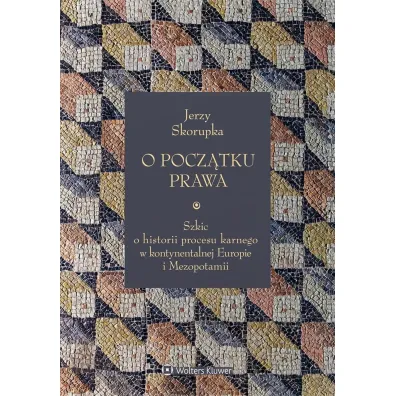O pocz�tku prawa. Szkic o historii procesu karnego w kontynentalnej Europie i Mezopotamii