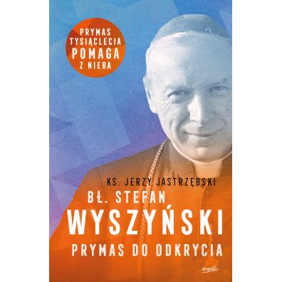 B. Stefan Wyszyski. Prymas do odkrycia