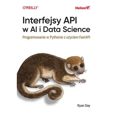 Interfejsy API w AI i Data Science. Programowanie w Pythonie z u�yciem FastAPI - Ryan  Day