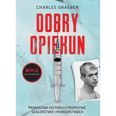 Dobry opiekun. Prawdziwa historia o medycynie, szale�stwie i morderstwach - Charles  Graeber