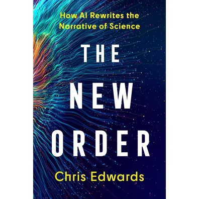 The New Order. How AI Rewrites the Narrative of Science - Chris Edwards