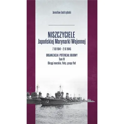 Niszczyciele Japo�skiej Marynarki Wojennej 7 XII 1941 &ndash; 2 IX 1945 Tom 4 - Jaros�aw Jastrz�bski