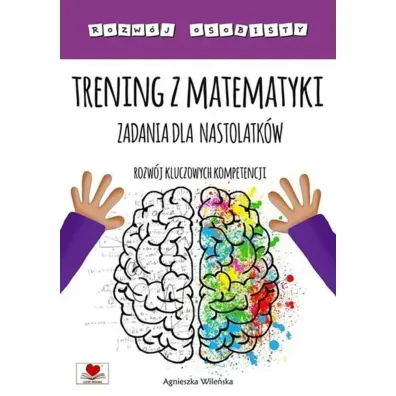 Trening z matematyki. Zadania dla nastolatk�w. Rozw�j kluczowych kompetencji - Agnieszka Wile�ska