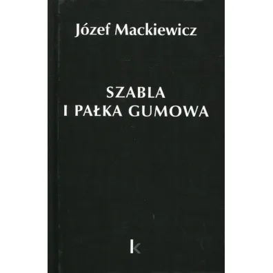 Dzie�a T.23 Szabla i pa�ka gumowa - J�zef Mackiewicz