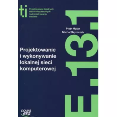 Projektowanie i wykonywanie lokalnej sieci komputerowej (E.13.1.). Podr�cznik do kszta�cenia w zawodzie technik informatyk - Piotr Malak, Micha� Szymczak