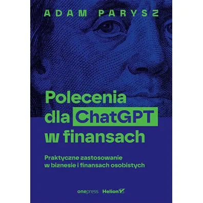 Polecenia dla ChatGPT w finansach: praktyczne zastosowanie w biznesie i finansach osobistych - Adam  Parysz
