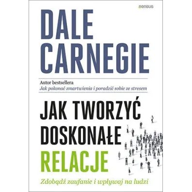 Jak tworzy� doskona�e relacje. Zdob�d� zaufanie i wp�ywaj na ludzi - Dale Carnegie