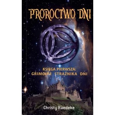 Proroctwo dni. Ksi�ga pierwsza: Grimoire Stra�nika Dni - Christy Raedeke