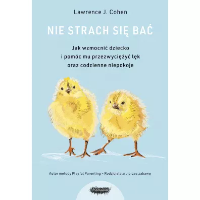 Nie strach si� ba�. Jak wzmocni� dziecko i pom�c mu przezwyci�y� l�k i codzienne niepokoje - Lawrence J. Cohen