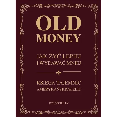 Old money. Jak �y� lepiej wydaj�c mniej. Ksi�ga tajemnic ameryka�skich - Byron  Tully