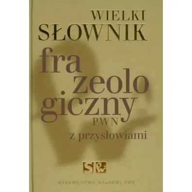 Wielki s�ownik frazeologiczny PWN z przys�owiami - Anna K�osi�ska , Anna Stankiewicz, El�bieta Sobol