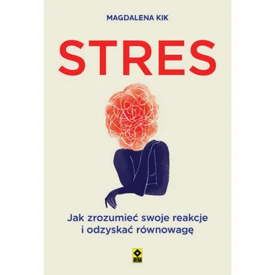 Stres. Jak zrozumie� swoje reakcje i odzyska� r�wnowag� - Magdalena Kik