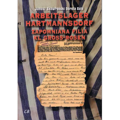 Arbeitslager Hartmannsdorf. Zapomniana filia KL Gross-Rosen - Dorota Sula, Janusz Skowro�ski