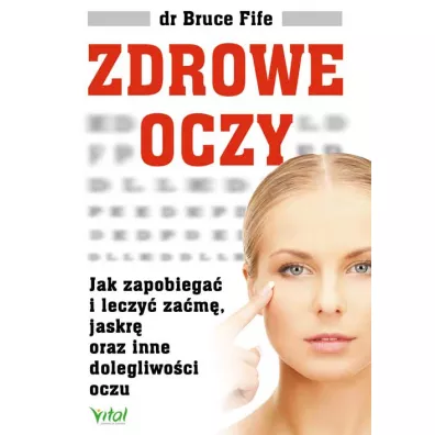 Zdrowe oczy. Jak zapobiega i leczy zam, jaskr oraz inne dolegliwoci oczu - Bruce Fife