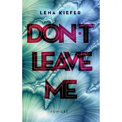 Don't Leave Me. Don't Love Me. Tom 3 - Lena Kiefer